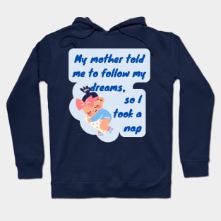 My Mother Told Me to follow my Dreams Hoodie